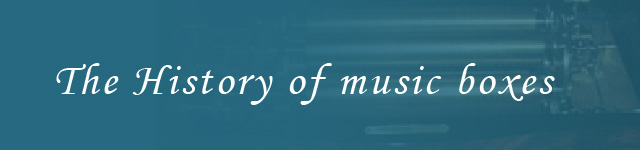 The History of music boxes